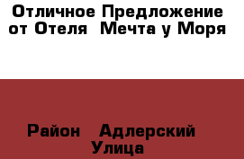 Отличное Предложение от Отеля “Мечта у Моря“!  › Район ­ Адлерский › Улица ­ Богдана Хмельницкого › Дом ­ 48 › Этажность дома ­ 4 › Общая площадь дома ­ 500 › Цена ­ 1 200 - Краснодарский край, Сочи г. Недвижимость » Дома, коттеджи, дачи аренда   